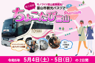 【GW】富山市定期観光ツアー“ちょこたび富山プレミアム1日コース”(日帰りバスツアー)