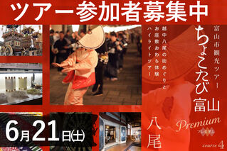 6/21(土)富山市観光ツアー『ちょこたび富山プレミアム』おわら風の盆ハイライトツアー