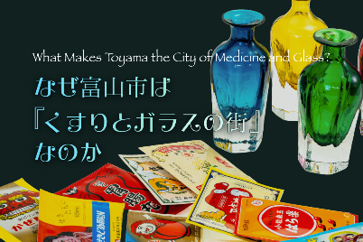 なぜ富山市は『くすりとガラスの街』なのか